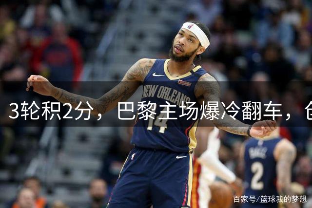 3轮积2分，巴黎主场爆冷翻车，创14年最差开局